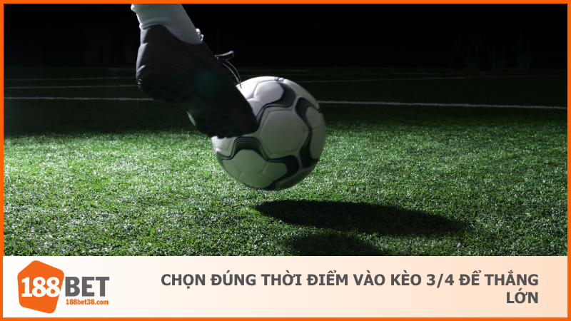Kèo 3/4 Trong Cá Cược Bóng Đá Và Cách Chơi Hiệu Quả 3 Chọn đúng thời điểm vào kèo 3/4 để thắng lớn