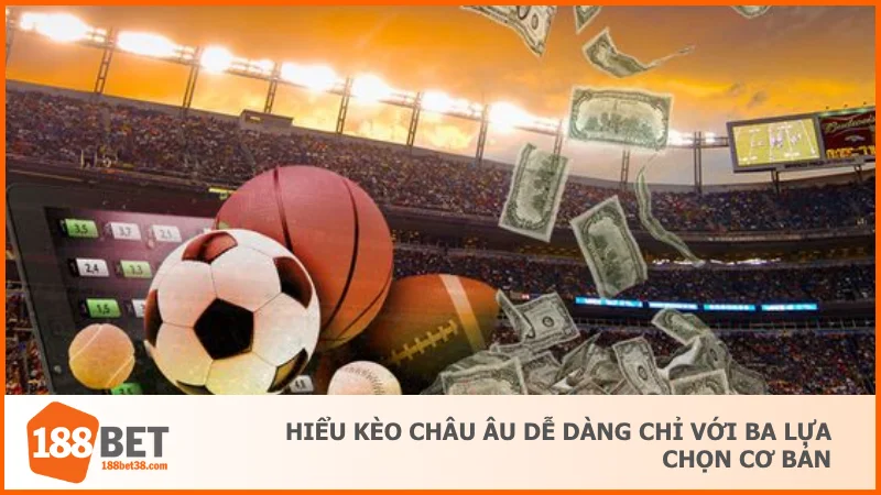 Hiểu kèo châu Âu dễ dàng chỉ với ba lựa chọn cơ bản