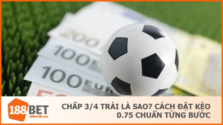 Chấp 3/4 Trái Là Sao? Cách Đặt Kèo 0.75 Chuẩn Từng BướcChấp 3/4 Trái Là Sao? Cách Đặt Kèo 0.75 Chuẩn Từng Bước