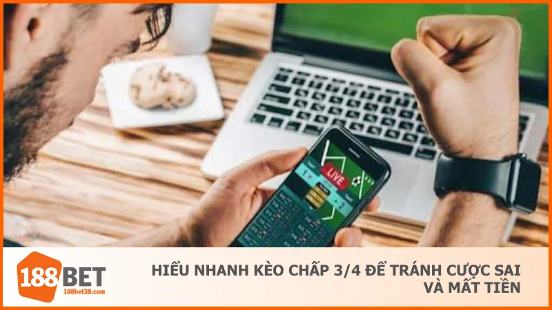 Hiểu nhanh kèo chấp 3/4 để tránh cược sai và mất tiền