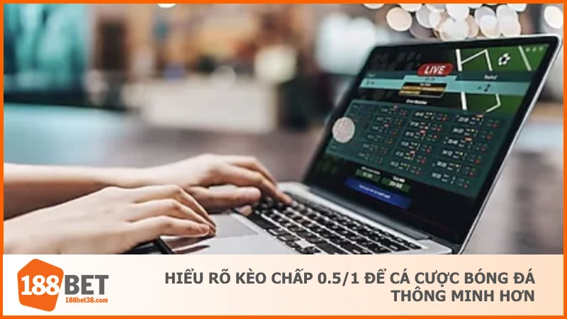 Hiểu rõ kèo chấp 0.5/1 để cá cược bóng đá thông minh hơn