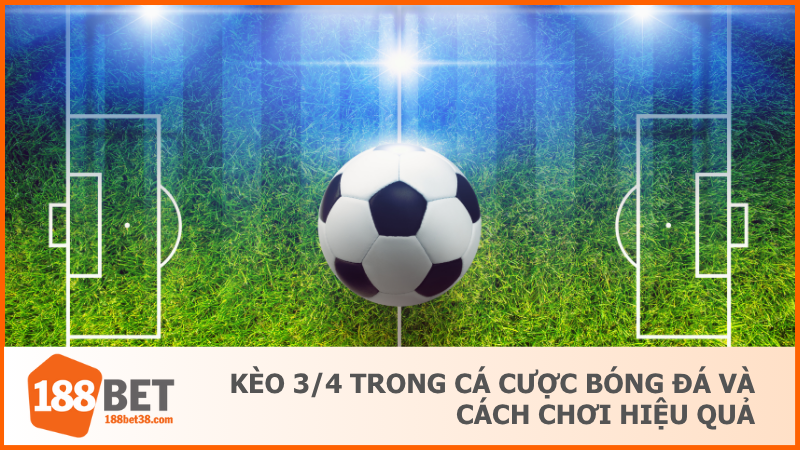 Kèo 3/4 Trong Cá Cược Bóng Đá Và Cách Chơi Hiệu Quả 1 Kèo 3/4 Trong Cá Cược Bóng Đá Và Cách Chơi Hiệu Quả