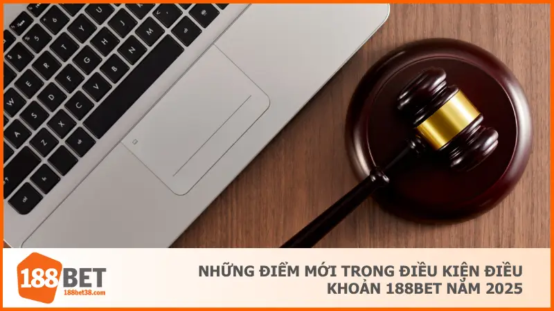 Những thay đổi mới trong điều kiện điều khoản 188BET năm 2025