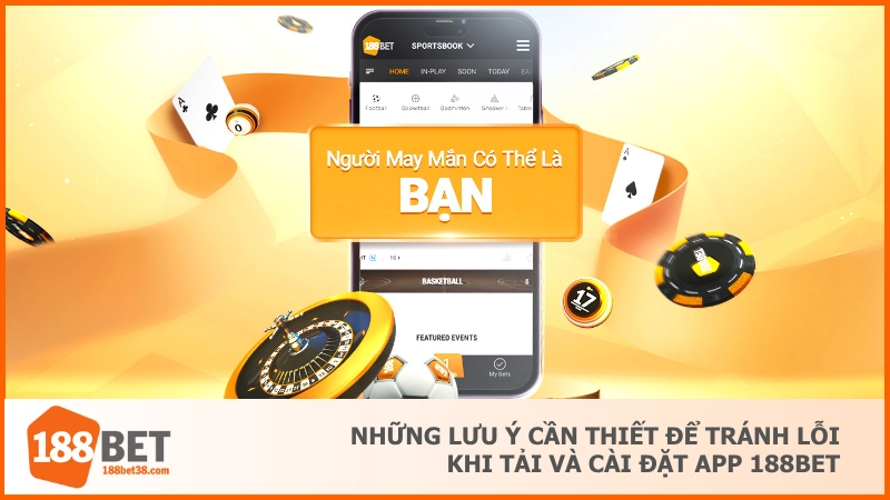 Những lưu ý cần thiết để tránh lỗi khi tải và cài đặt app 188BET