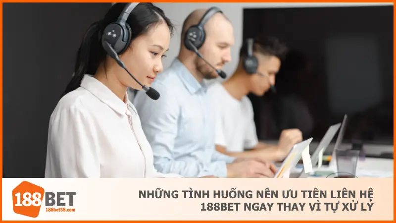 Các trường hợp nên liên hệ 188BET càng sớm càng tốt