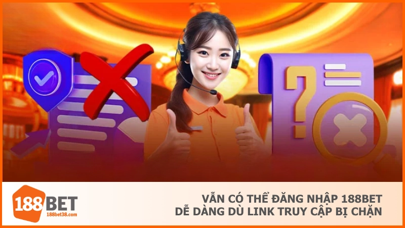 Vẫn có thể đăng nhập 188BET dễ dàng dù link truy cập bị chặn